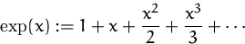 \begin{displaymath}
\exp(x):= 1+x+\frac{x^2}{2} + \frac{x^3}{3} + \cdots\end{displaymath}