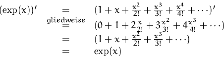 \begin{displaymath}
\begin{array}
{rcl}
 (\exp(x))' & = & ( 1+ x + \frac{x^2}{2!...
 ...x^2}{2!} + \frac{x^3}{3!}+\cdots)\\  & = & \exp(x)
 \end{array}\end{displaymath}