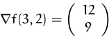 \begin{displaymath}
\nabla f(3,2)=
 \left(
 \begin{array}
{c}
 12\\ 9
 \end{array} \right)
 \end{displaymath}