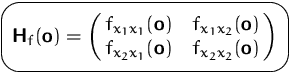 $\mbox{\ovalbox{$\displaystyle \mathsfbf{H}_f(\mathsfbf{o})=
 \pmatrix{ f_{x_1x_...
 ..._2}(\mathsfbf{o}) \cr
 f_{x_2x_1}(\mathsfbf{o}) & f_{x_2x_2}(\mathsfbf{o}) }$}}$