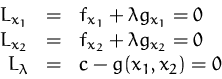 \begin{displaymath}
\begin{array}
{rcl}
 L_{x_1} &=& f_{x_1}+\lambda g_{x_1} = 0...
 ...+\lambda g_{x_2} = 0\\  L_\lambda &=& c-g(x_1,x_2)=0\end{array}\end{displaymath}