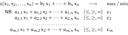 \begin{displaymath}
\begin{array}
{rcl}
 z(x_1,x_2,\ldots,x_n) = b_1\,x_1 + \cdo...
 ... \cdots + a_{m,n}\,x_n &\{\leq,\geq,=\}& c_m\\ [1ex]\end{array}\end{displaymath}