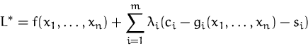 \begin{displaymath}
L^\ast=f(x_1,\ldots,x_n)
+ \sum_{i=1}^m\lambda_i (c_i-g_i(x_1,\ldots,x_n)-s_i)\end{displaymath}