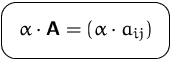 $\mbox{\ovalbox{$\displaystyle \alpha\cdot\mathsfbf{A} = \left( \alpha\cdot a_{ij}\right)$}}$