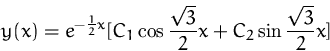 \begin{displaymath}
y(x) = e^{-\frac{1}{2}x} [C_1 \cos \frac{\sqrt{3}}{2} x + C_2 \sin
 \frac{\sqrt{3}}{2} x]
 \end{displaymath}