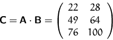 \begin{displaymath}
\mathsfbf{C}=\mathsfbf{A}\cdot\mathsfbf{B}=
 \left(
 \begin{array}
{cc}
 22&28\\ 49&64\\ 76&100\\  \end{array} \right)
 \end{displaymath}