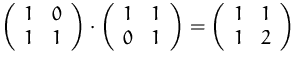 $
 \left(
 \begin{array}
{cc}
 1&0\\ 1&1\\  \end{array} \right)
 \cdot
 \left(
 ...
 ...array} \right)
 =
 \left(
 \begin{array}
{cc}
 1&1\\ 1&2\\  \end{array} \right)$