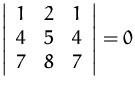 $
 \left\vert 
 \begin{array}
{ccc}
 1 & 2 & 1 \\  4 & 5 & 4 \\  7 & 8 & 7 \\  \end{array} \right\vert
 = 0$