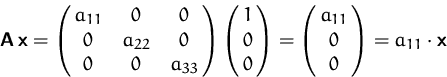 \begin{displaymath}
\mathsfbf{A}\,\mathsfbf{x} = 
 \pmatrix{ a_{11} & 0 & 0 \cr ...
 ...r 0} =
 \pmatrix{ a_{11} \cr 0\cr 0} = a_{11}\cdot\mathsfbf{x} \end{displaymath}