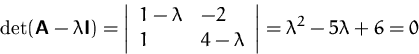 \begin{displaymath}
\det(\mathsfbf{A}-\lambda\mathsfbf{I})=
 \left\vert 
 \begin...
 ...\lambda
 \end{array} \right\vert =
 \lambda^2 -5\lambda+6 = 0
 \end{displaymath}