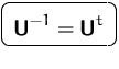 $\mbox{\ovalbox{$\displaystyle \mathsfbf{U}^{-1}=\mathsfbf{U}^t$}}$
