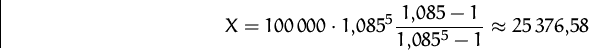 \begin{displaymath}
X=100\,000\cdot1{,}085^5\frac{1{,}085-1}{1{,}085^5-1}\approx 25\,376{,}58
 \end{displaymath}
