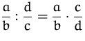 $\displaystyle\frac{a}{b}:\frac{d}{c} = \frac{a}{b}\cdot\frac{c}{d}$
