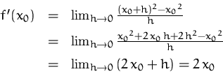 \begin{displaymath}
\begin{array}
{rcl}
 f'(x_0) & = & \lim_{h\to 0}\frac{(x_0+h...
 ...& = &\lim_{h\to 0}\left(2\,x_0 + h\right) = 2\,x_0
 \end{array}\end{displaymath}